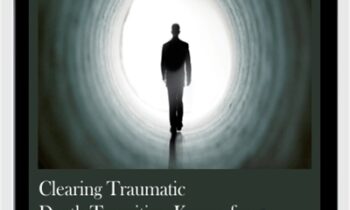 Clearing Traumatic Death-Transition Karma from our Past Lives and From our Ancestral Lineages