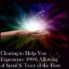 Clearing to Help You Experience 100% Allowing of Spirit & Trust of the Flow of Life
