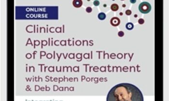 Clinical Applications of Polyvagal Theory in Trauma Treatment with Stephen Porges & Deb Dana: Integrating the Science of Safety, Trust, Self-Regulation and Attachment - Stephen Porges, Deborah Dana & Linda Curran