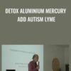 DETOX Aluminium Mercury ADD Autism Lyme - Dietrich Klinghardt