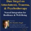 Dan Siegel on Attachment, Trauma & Psychotherapy: Neural Integration for Resilience & Well-Being - Daniel J. Siegel