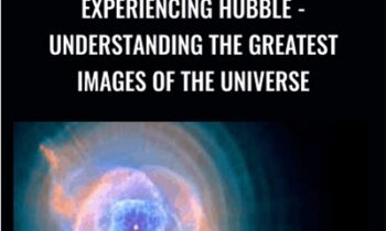 Experiencing Hubble - Understanding the Greatest Images of the Universe - David M. Meyer
