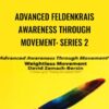 Advanced Feldenkrais Awareness Through Movement: Series 2 - Weightless Movement - David Zemach-Bersin