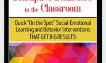 Disruptive Behaviors in the Classroom: Quick "On the Spot" Social-Emotional Learning and Behavior Interventions That Get Big Results!
