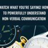 Watch What You’re Saying! How to Powerfully Understand Non-verbal Communication - Dot Bekker