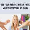 Use your perfectionism to be more successful at work - Dr Shirley Mcilvenny MD