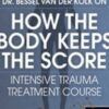 Dr. Bessel van der Kolk on How the Body Keeps the Score: Intensive Trauma Treatment Course - Bessel van der Kolk & Others