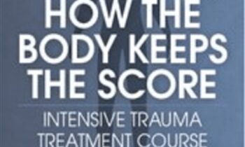 Dr. Bessel van der Kolk on How the Body Keeps the Score: Intensive Trauma Treatment Course - Bessel van der Kolk & Others