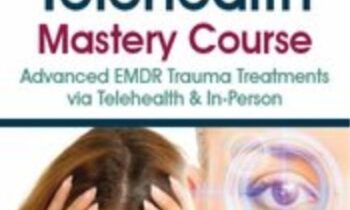 EMDR and Telehealth Mastery Course: Advanced EMDR Trauma Treatments via Telehealth & In-Person - Jennifer Sweeton & Others