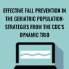 Effective Fall Prevention in the Geriatric Population: Strategies from the CDC’s Dynamic Trio - Michel (Shelly) Denes