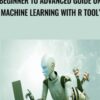 Beginner to Advanced Guide on Machine Learning with R Tool" - Elementary Learners