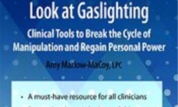 Emotional Abusive Behaviors and A Closer Look at Gaslighting: Clinical Tools to Break the Cycle of Manipulation and Regain Personal Power - Amy Marlow-MaCoy