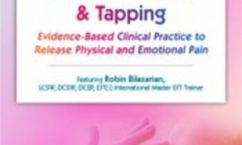 Emotional Techniques (EFT) & Tapping: Evidence-Based Clinical Practice to Release Physical and Emotional Pain - Robin Bilazarian