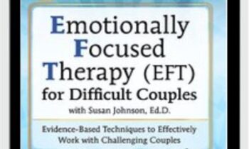 Emotionally Focused Therapy (EFT) for Difficult Couples Evidence-Based Techniques to Effectively Work With Challenging Couples