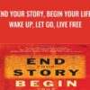 End Your Story, Begin Your Life: Wake Up, Let Go, Live Free - Jim Dreaver