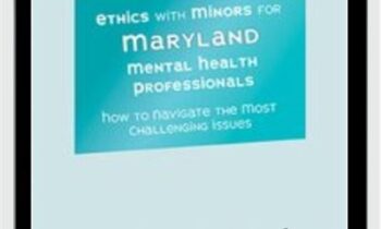 Ethics with Minors for Maryland Mental Health Professionals: How to Navigate the Most Challenging Issues - Terry Casey