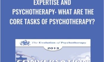 Expertise and Psychotherapy: What are the Core Tasks of Psychotherapy? – Donald Meichenbaum