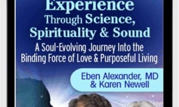 Explore the Near-Death Experience Through Science, Spirituality & Sound - Eben Alexander & Karen Newell