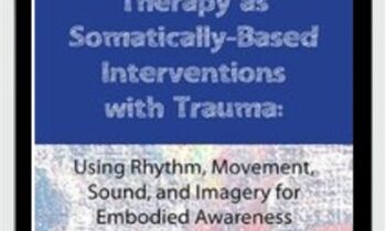 Expressive Arts Therapy as Somatically-Based Interventions with Trauma: Using Rhythm, Movement, Sound, and Imagery for Embodied Awareness - Cathy A. Malchiodi