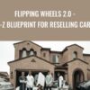 Flipping Wheels 2.0 - A-Z Blueprint For Reselling Cars - Ricky & Team