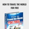 How To Travel The World For Free - Frederic Patenaude