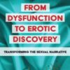 From Dysfunction to Erotic Discovery: Transforming the Sexual Narrative - Suzanne Iasenza