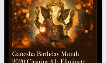 Ganesha Birthday Month 2020 Clearing #1: Eliminate Problems, Remove Obstacles, Get Rid of Difficulties, Lay the Foundation for Success and Victory in Life