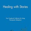 Healing with Stories. Your Casebook Collection for Using Therapeutic Metaphors - George W. Burns