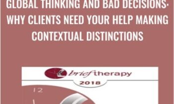 Global Thinking and Bad Decisions: Why Clients Need Your Help Making Contextual Distinctions - Michael Yapko