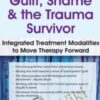 Guilt, Shame & The Trauma Survivor: Integrated Modalities to Move Therapy Forward - Lisa Ferentzv