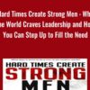 Hard Time Create Strong Men : Why the World Craves Leadership and How You Can Step Up to Fill the Need - Stefan Aarnio