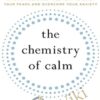 The Chemistry of Calm: A Powerful, Drug-Free Plan to Quiet Your Fears and Overcome Your Anxiety - Henry Emmons