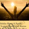 Holiday Home & Family Clearing: Clear Family Karma & Set the Energy for the Most Positive, Loving Holiday Ever