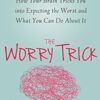 The Worry Trick: How Your Brain Tricks You into Expecting the Worst