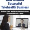 How to Run a Successful Telehealth Business: Business Plans, Marketing, Reimbursement, Electronic Records & More! - Melissa Westendorf