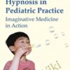 Hypnosis in Pediatric Practice - Imaginative Medicine in Action - Laurence L Sugarman