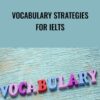 Vocabulary Strategies for IELTS – IELTS