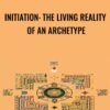 Initiation: The Living Reality of an Archetype  - Thomas Kirsch & Others