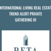 International Living Real Estate Trend Alert Private Gathering III