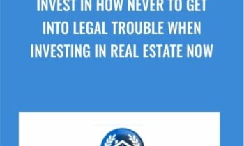 Invest in How Never to Get Into Legal Trouble When Investing In Real Estate Now - James Gage