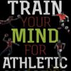 Train Your Mind for Athletic Success - Mental Preparation to Achieve Your Sports Goals - Jim Taylor