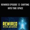 Rewired Episode 12: Shifting into Time-Space - Joe Dispenza