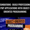 Foundations- Build Professional PHP Applications With Object-Oriented Programming - John Morris