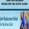 Joint Replacement Rehab for the Active Client - John W. O'Halloran, Trent Brown & Jason Handschumacher