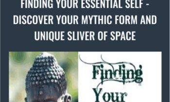 Finding Your Essential Self - Discover Your Mythic Form And Unique Sliver Of Space - Joseph Riggio