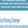 Top 6 Nursing Challenges: Solutions and Stress Reduction Strategies Every Nurse Needs - Karen Lee Burton & Sara Lefkowitz