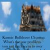 Karmic Bulldozer Clearing: What's the one problem you just can't seem to overcome? (Originally recorded Nov 2019)