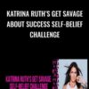Katrina Ruth’s Get Savage About Success Self-Belief Challenge - Katrina Ruth
