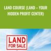 Land Course (Land – Your Hidden Profit Center)