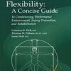 Flexibility: A Concise Guide: To Conditioning, Performance Enhancement, Injury Prevention, and Rehabilitation - Laurence E. Holt